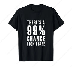 99 Percent Chance I Don’t Care Tee 😎😂 Funny Casual Graphic T-Shirt - ThiGui